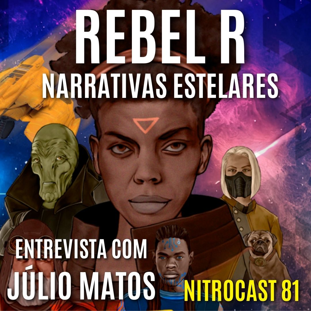 NITROCAST 81 – REBEL R – Narrativas Estelares RPG – Entrevista com Júlio Matos | Podcast de Dicas, Resenhas e Sessões RPG do Newton Nitro #podcastderpg
